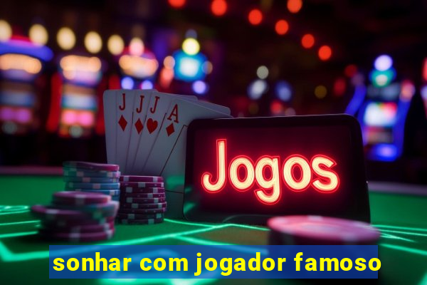 sonhar com jogador famoso